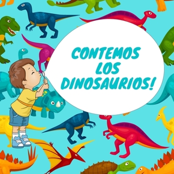 Paperback Contemos Los Dinosaurios!: UN JUEGO DIVERTIDO PARA NIÑOS, Un divertido libro de rompecabezas de imágenes para niños de 2 a 5 años, números de apr [Spanish] Book