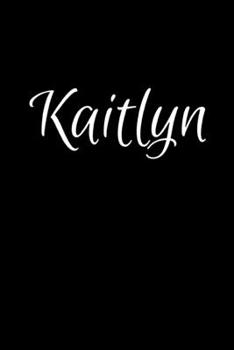 Kaitlyn: Notebook Journal for Women or Girl with the name Kaitlyn - Beautiful Elegant Bold & Personalized Gift - Perfect for Leaving Coworker Boss ... or Graduation - 6x9 Diary or A5 Notepad.