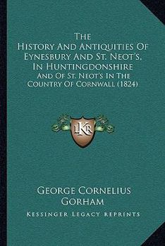 Paperback The History And Antiquities Of Eynesbury And St. Neot's, In Huntingdonshire: And Of St. Neot's In The Country Of Cornwall (1824) Book