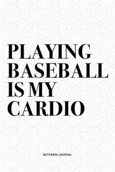 Paperback Playing Baseball Is My Cardio: A 6x9 Inch Diary Notebook Journal With A Bold Text Font Slogan On A Matte Cover and 120 Blank Lined Pages Makes A Grea Book