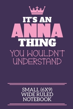 Paperback It's An Anna Thing You Wouldn't Understand Small (6x9) Wide Ruled Notebook: A cute notebook or notepad to write in for any book lovers, doodle writers Book