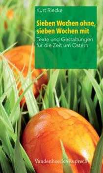 Paperback Sieben Wochen Ohne, Sieben Wochen Mit: Texte Und Gestaltungen Fur Die Zeit Um Ostern [German] Book