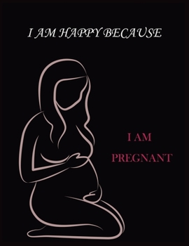 Paperback I Am Happy Because I Am Pregnant: With 40 sheets double 100 pages pregnancy journal Book