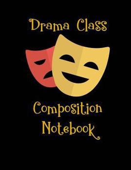 Drama Class Composition Notebook: Tragedy Comedy Masks Actors Actress School Office Home Student Teacher Journal - 100 Page - Wide Ruled - 7.44" x 9.69"