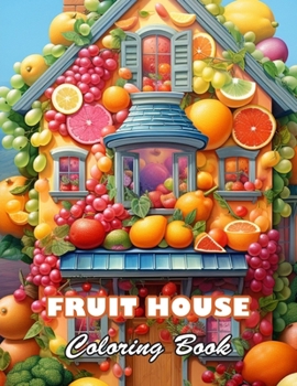 Fruit House Coloring Book: 100+ High-quality Illustrations for All Fans