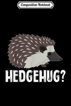 Paperback Composition Notebook: Hedgehog Hug Hedgehug Funny Hedgehogs Joke Journal/Notebook Blank Lined Ruled 6x9 100 Pages Book