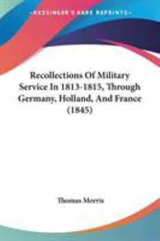 Paperback Recollections Of Military Service In 1813-1815, Through Germany, Holland, And France (1845) Book