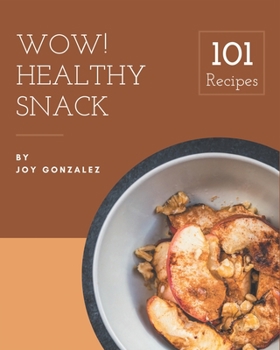 Paperback Wow! 101 Healthy Snack Recipes: A Healthy Snack Cookbook You Won't be Able to Put Down Book