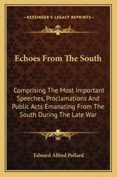 Paperback Echoes From The South: Comprising The Most Important Speeches, Proclamations And Public Acts Emanating From The South During The Late War Book