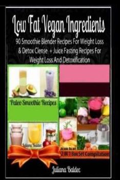 Paperback Low Fat Vegan Ingredients: 90 Smoothie Blender Recipes for Weight Loss & Detox Clense + Juice Fasting Recipes for Weight Loss and Detoxification Book