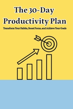 Paperback The 30-Day Productivity Plan Transform Your Habits, Boost Focus, and Achieve Your Goals Book