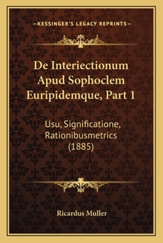 Paperback De Interiectionum Apud Sophoclem Euripidemque, Part 1: Usu, Significatione, Rationibusmetrics (1885) [Latin] Book