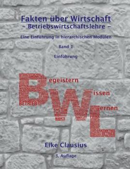 Paperback Fakten über Wirtschaft - Band 1 - Betriebswirtschaftslehre -: Eine Einführung in hierarchischen Modulen - Einführung [German] Book