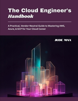 Paperback The Cloud Engineer's Handbook: A Practical, Vendor-Neutral Guide to Mastering AWS, Azure, & GCP for Your Cloud Career Book