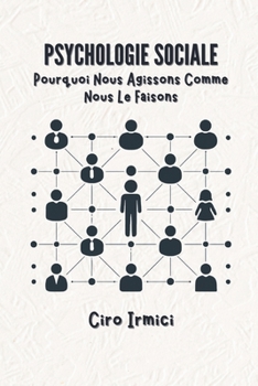 Psychologie Sociale : Pourquoi Nous Agissons Comme Nous Le Faisons (French Edition)
