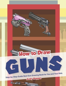 Paperback How to Draw Guns Step-by-Step Guide: Best Gun Drawing Book for You and Your Kid Book