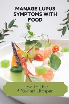 Paperback Manage Lupus Symptoms With Food: How To Live A Normal Lifespan: Way For Reversing Autoimmune Disease Book
