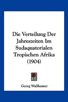 Paperback Die Verteilung Der Jahreszeiten Im Sudaquatorialen Tropischen Afrika (1904) [German] Book