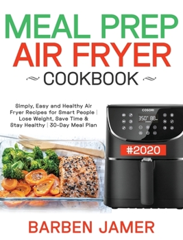 Hardcover Meal Prep Air Fryer Cookbook #2020: Simply, Easy and Healthy Air Fryer Recipes for Smart People Lose Weight, Save Time & Stay Healthy 30-Day Meal Plan Book