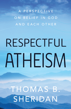 Hardcover Respectful Atheism: A Perspective on Belief in God and Each Other Book