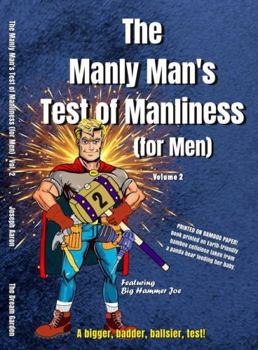 The Manly Man’s Test of Manliness (for Men) Volume 2: A bigger, badder, ballsier, personality test!