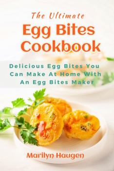 Paperback The Ultimate Egg Bites Cookbook: Delicious Egg Bites You Can Make at Home Using an Egg Bite Maker Book