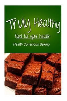 Truly Healthy - Health Conscious Baking