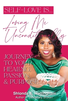 Paperback Self-Love Is... Loving Me Unconditionally: Journey to Your Healing, Passion, & Purpose Book