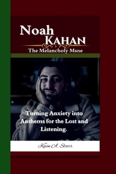 Paperback Noah Kahan: The Melancholy Muse- Turning Anxiety into Anthems for the Lost and Listening. Book