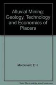 Hardcover Alluvial Mining: The Geology, Technology and Economics of Placers Book