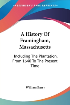 Paperback A History Of Framingham, Massachusetts: Including The Plantation, From 1640 To The Present Time Book