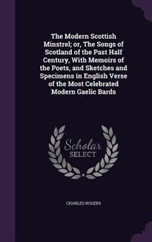 Hardcover The Modern Scottish Minstrel; or, The Songs of Scotland of the Past Half Century, With Memoirs of the Poets, and Sketches and Specimens in English Ver Book