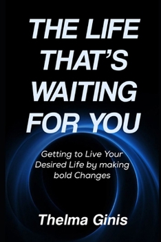 Paperback The Life That's Waiting for You: Getting to Live Your Desired Life by making bold Changes Book