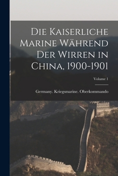 Paperback Die Kaiserliche Marine Während Der Wirren in China, 1900-1901; Volume 1 [German] Book