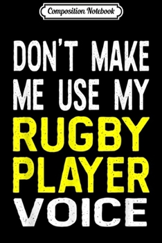 Paperback Composition Notebook: Don't Make Me Use My Rugby Player Voice Funny Sport Journal/Notebook Blank Lined Ruled 6x9 100 Pages Book