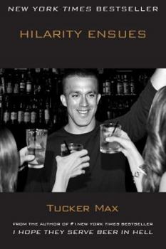 Hilarity Ensues - Book #3 of the Tucker Max