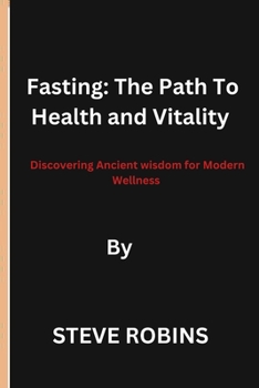 Paperback Fasting: The Path To Health and Vitality: Discovering Ancient wisdom for Modern Wellness Book