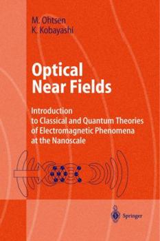 Hardcover Optical Near Fields: Introduction to Classical and Quantum Theories of Electromagnetic Phenomena at the Nanoscale Book