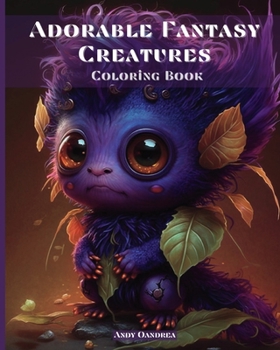 Paperback Adorable Fantasy Creatures Coloring Book: Discover an Enchanted Universe with 60 Small Adorable Monsters Book