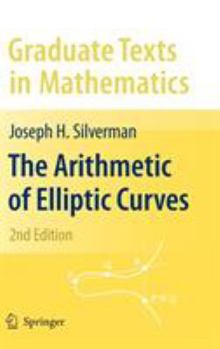 The Arithmetic of Elliptic Curves - Book #106 of the Graduate Texts in Mathematics