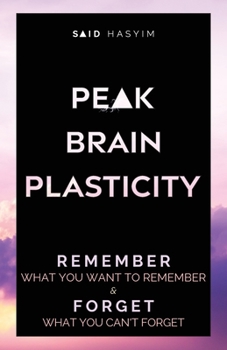 Paperback Peak Brain Plasticity: Remember What You Want to Remember and Forget What You Can't Forget Book