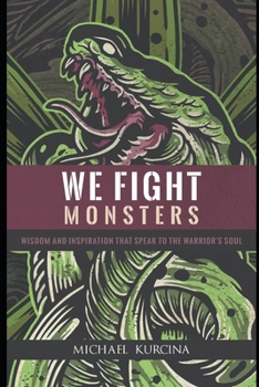 Paperback We Fight Monsters: Wisdom and inspiration that speak to the warrior's soul Book