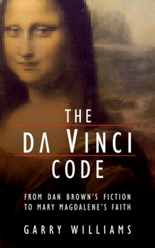 Paperback The Da Vinci Code: From Dan Brown's Fiction to Mary Magdalene's Faith Book