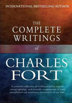 Paperback The Complete Writings of Charles Fort: The Book of the Damned, New Lands, Lo!, and Wild Talents Book
