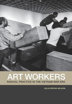 Hardcover Art Workers: Radical Practice in the Vietnam War Era Book