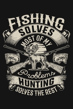 Paperback Fishing Solves Most of My Problems Hunting Solves The Rest: Hunting Lined Notebook, Journal, Organizer, Diary, Composition Notebook, Gifts for Hunters Book