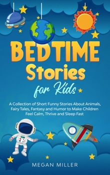 Bedtime Stories for Kids: A Collection of Short Funny Stories About Animals, Fairy Tales, Fantasy and Humor to Make Children Feel Calm, Thrive and Sleep Fast