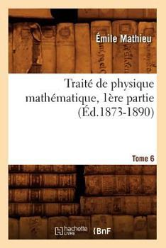 Paperback Traité de Physique Mathématique. Tome 6, 1ère Partie (Éd.1873-1890) [French] Book