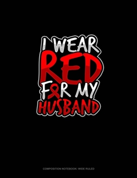 I Wear Red For My Husband: Composition Notebook: Wide Ruled