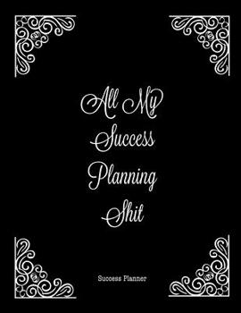 Paperback All My Success Planning Shit, Success Planner: Calendar Year Planner/ Daily, Monthly & Weekly Agenda/ Personal Goal & Gratitude Organizer Book Journal Book